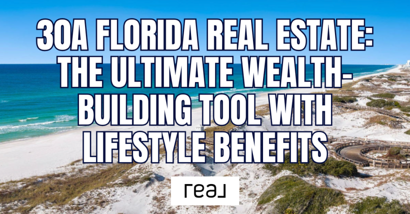 30A Florida Real Estate: The Ultimate Wealth-Building Tool with Lifestyle Benefits